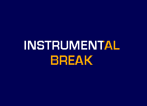 INSTRUMENTAL

BREAK