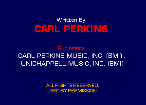 W ritten By

CARL PERKINS MUSIC, INC EBMIJ.
UNICHAPPELL MUSIC, INC. EBMIJ

ALL RIGHTS RESERVED
USED BY PERMSSDN