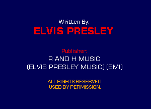 W ritten 83!

F1 AND H MUSIC
(ELVIS PRESLEY MUSIC) EBMIJ

ALL RIGHTS RESERVED
USED BY PERMISSION