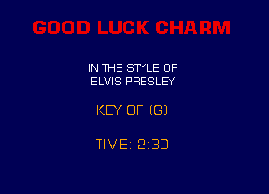 IN THE STYLE OF
ELVIS PRESLEY

KEY OF EGJ

TlMEt 239