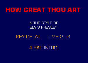 IN 1HE STYLE OF
ELVIS PRESLEY

KEY OF (A) TIME 254

4 BAR INTRO