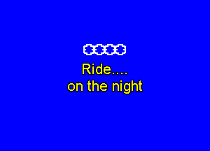 63232323
Ride....

on the night