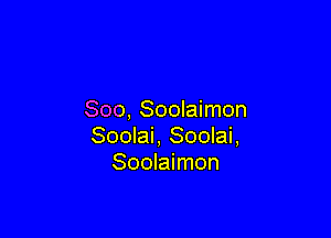 Soo, Soolaimon

Soolai, Soolai,
Soolaimon