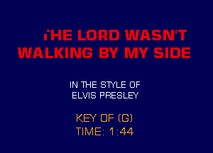 IN THE STYLE OF
ELVIS PRESLEY

KEY OF ((31
TIME 1 44