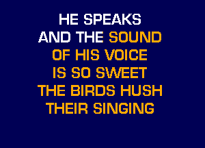 HE SPEAKS
AND THE SOUND
OF HIS VOICE
IS SO SWEET
THE BIRDS HUSH
THEIR SINGING

g