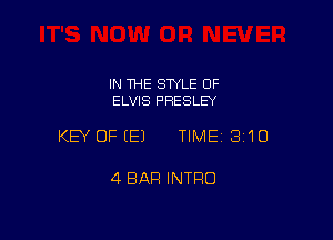 IN THE STYLE OF
ELVIS PRESLEY

KEY OFEEJ TIMEI 310

4 BAR INTRO