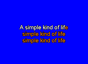 A simple kind of life

simple kind of life
simple kind of life