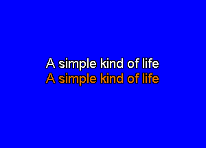 A simple kind of life

A simple kind of life