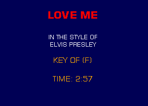 IN THE STYLE OF
ELVIS PRESLEY

KEY OF (P)

TIMEi 257