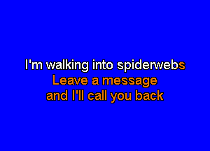 I'm walking into spiderwebs

Leave a message
and I'll call you back
