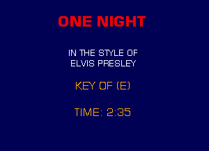 IN THE STYLE OF
ELVIS PRESLEY

KEY OF EEJ

TlMEt 235