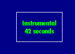 lnsIrumenlul
42 seconds