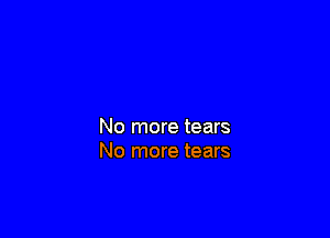No more tears
No more tears