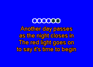 am

Another day passes

as the night closes in
The red light goes on
to say it's time to begin