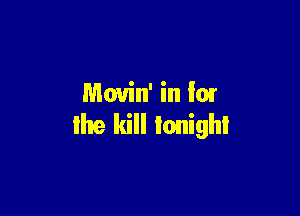 Mouin' in la!

the kill tonight