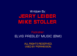 W ritten By

ELVIS PRESLEY MUSIC (BMIJ

ALL RIGHTS RESERVED
USED BY PERMISSION