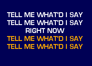 TELL ME INHATID I SAY
TELL ME INHATID I SAY
RIGHT NOW
TELL ME INHATID I SAY
TELL ME INHATID I SAY