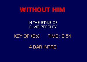 IN THE STYLE 0F
ELVIS PRESLEY

KEY OF EEbJ TIME13151

4 BAR INTRO