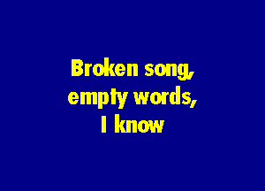 Broken song,

empty wards,
I knowr
