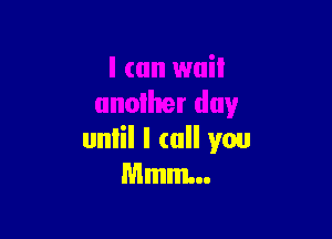 until I call you
Mmm...