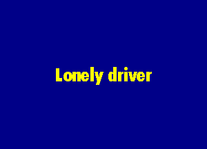 Lonely driver