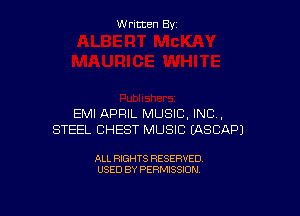 W ritcen By

EMI APRIL MUSIC, INC,
STEEL CHEST MUSIC EASCAPJ

ALL RIGHTS RESERVED
USED BY PERMISSION