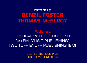 W ritten Byz

EMI BLACKWDDD MUSIC, INC
(010 EMI MUSIC PUBLISHING).
TWO TUFF ENUFF PUBLISHING (BMIJ

ALL RIGHTS RESERVED
USED BY PERMISSION