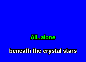 All..alone

beneath the crystal stars