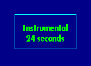 llnsi'rumemal
24 seconds