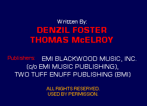 Written Byi

EMI BLACKWDDD MUSIC, INC.
ECJO EMI MUSIC PUBLISHING).
TWO TUFF ENUFF PUBLISHING EBMIJ

ALL RIGHTS RESERVED.
USED BY PERMISSION.