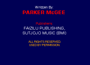 W ritcen By

FAIZILLI PUBLISHING,

SUTJ DJD MUSIC (BMIJ

ALL RIGHTS RESERVED
USED BY PERMISSION