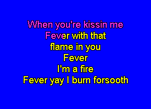 VVhenyOUWeldssmrne
Fever with that
mneinyou

Fever
I'm a fire
Feveryay I burn forsooth