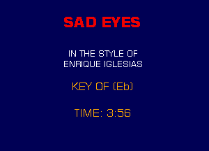IN THE STYLE OF
ENRIDUE IGLESIAS

KEY OF (Eb)

TIMEi 356