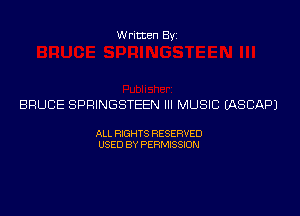 Written Byi

BRUCE SPRINGSTEEN III MUSIC IASCAPJ

ALL RIGHTS RESERVED
USED BY PERMISSION