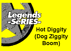 Hot Diggity
(Dog Ziggity
Boom)