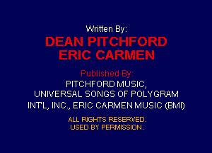 Written By

PITCHFORD MUSIC,
UNIVERSAL SONGS OF POLYGRAM

INTL, INC, ERIC CARMEN MUSIC (BMI)

ALL RIGHTS RESERVED
USED BY PENAISSION