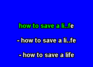 how to save a Ii..fe

- how to save a Ii..fe

- how to save a life