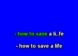 - how to save a li..fe

- how to save a life