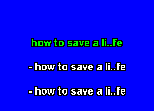 how to save a Ii..fe

- how to save a Ii..fe

- how to save a Ii..fe