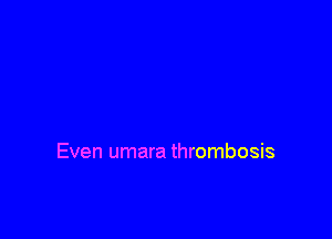 Even umara thrombosis