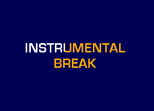 INSTRUMENTAL

BREAK