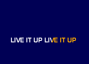 LIVE IT UP LIVE IT UP