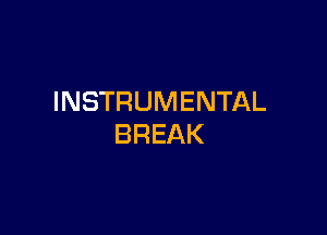 INSTRUMENTAL

BREAK