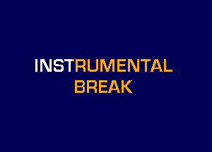 INSTRUMENTAL

BREAK