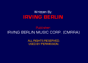 W ritten 8v

IRVING BERLIN MUSIC CORP ICMRRAJ

ALL RIGHTS RESERVED
USED BY PERMISSION