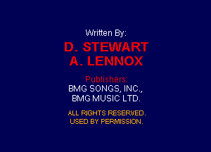 Written By

BMG SONGS, INC,
BMG MUSIC LTD

ALL RIGHTS RESERVED
USED BY PERMISSION