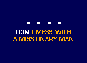 DON'T MESS WITH
A MISSIONARY MAN