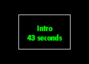 Inlro
43 seconds