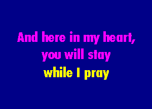 while I pray