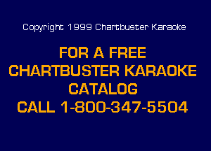 Copyright 1999 Chambusner Karaoke

FOR A FREE
CHARTBUSTER KARAOKE
CATALOG
CALL 1 -800-347-5 504